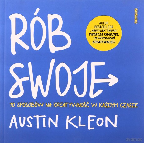 Rób swoje! 10 sposobów na kreatywność w każdym czasie - Austin Kleon [KSIĄŻKA]