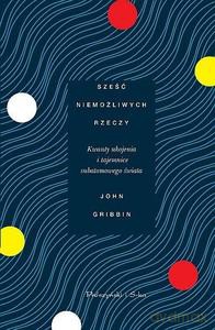 Sześć niemożliwych rzeczy - John Gribbin [KSIĄŻKA]