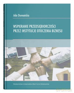 Wspieranie przedsiębiorczości przez instytucje otoczenia biznesu - Ada Domańska [KSIĄŻKA]