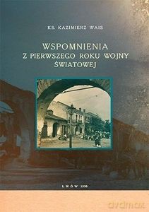 Wspomnienia z pierwszego roku wojny światowej - Kazimierz Wais [KSIĄŻKA]