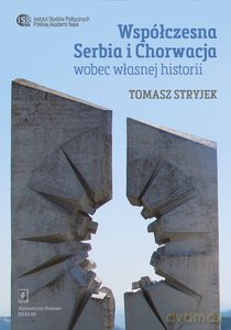 Współczesna Serbia i Chorwacja wobec własnej historii - Tomasz Stryjek [KSIĄŻKA]