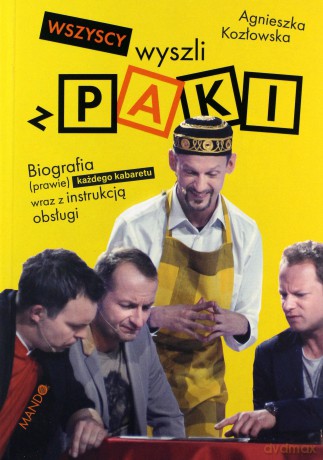 Wszyscy wyszli z PAKI Biografia (prawie) każdego kabaretu wraz z instrukcją obsługi - Agnieszka Kozłowska [KSIĄŻKA]
