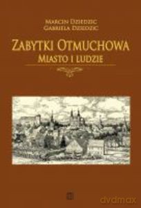 Zabytki Otmuchowa. Miasto i ludzie - Marcin i Gabriela Dziedzic [KSIĄŻKA]