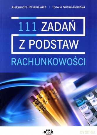111 zadań z podstaw rachunkowości - Aleksandra Paszkiewicz, Sylwia Silska-Gembka [KSIĄŻKA]