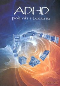 ADHD polemiki i badania [KSIĄŻKA]
