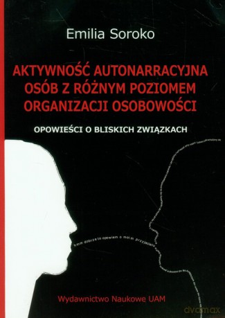 Aktywność autonarracyjna osób z różnym poziomem organizacji osobowości - Emilia Soroko [KSIĄŻKA]