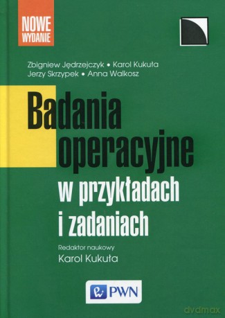 Badania operacyjne w przykładach i zadaniach - Zbigniew Jędrzejczyk, Karol Kukuła [KSIĄŻKA]