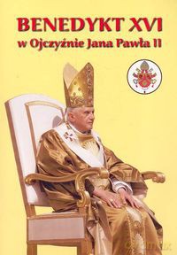 Benedykt XVI w ojczyźnie Jana Pawła II [KSIĄŻKA]