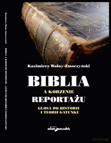 Biblia a korzenie reportażu. Glosa do historii i teorii gatunku - Kazimierz Wolny-Zmorzyński [KSIĄŻKA]