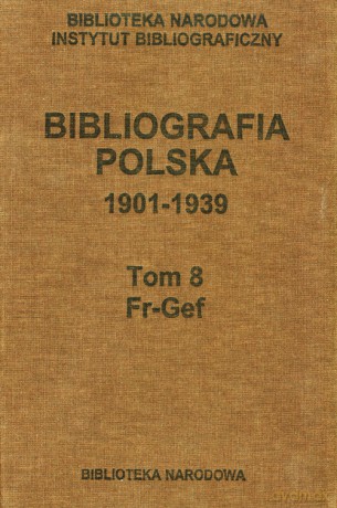 Bibliografia polska 1901-1939 (Tom 8) Fr-Gef [KSIĄŻKA]