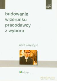 Budowanie wizerunku pracodawcy z wyboru - Judith Leary-Joyce [KSIĄŻKA]