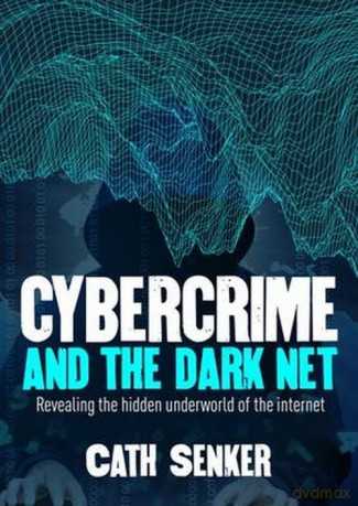 Cybercrime and the Dark Net - Cath Senker [KSIĄŻKA]