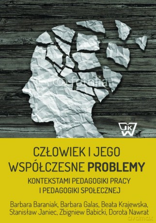Człowiek i jego współczesne problemy kontekstami pedagogiki pracy i pedagogiki społecznej - Barbara Baraniak, Barbara Galas [KSIĄŻKA]