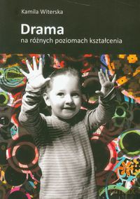 Drama na różnych poziomach kształcenia - Kamila Witerska [KSIĄŻKA]