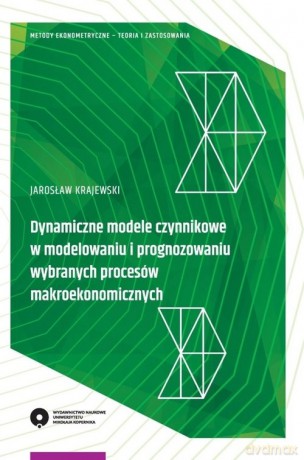 Dynamiczne modele czynnikowe w modelowaniu i prognozowaniu wybranych procesów makroekonomicznych - Jarosław Krajewski [KSIĄŻKA]