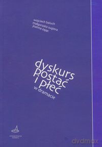 Dyskurs, postać i płeć w dramacie - Wojciech Baluch, Małgorzata Sugiera [KSIĄŻKA]