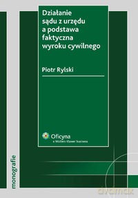 Działanie sądu z urzędu a podstawa faktyczna wyroku cywilnego - Piotr Rylski [KSIĄŻKA]
