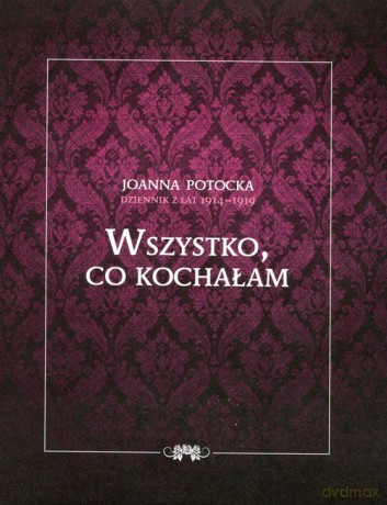Dziennik z lat 1914-1919 Wszystko co kochałam - Joanna Potocka [KSIĄŻKA]