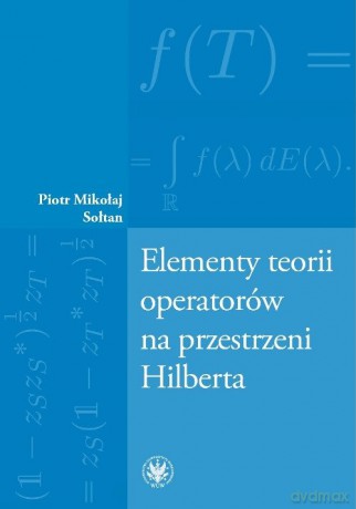 Elementy teorii operatorów na przestrzeni Hilberta - Mikołaj Piotr Sołtan [KSIĄŻKA]