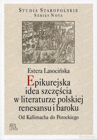 Epikurejska idea szczęścia w literaturze polskiej renesansu i baroku - Estera Lasocińska [KSIĄŻKA]