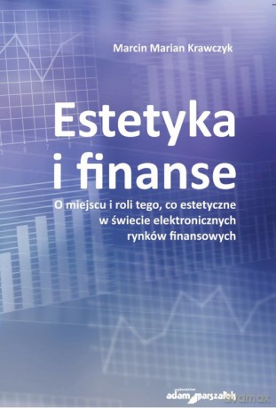 Estetyka i finanse. O miejscu i roli tego, co estetyczne w świecie eletronicznych rynków finansowych - Marcin Marian Krawczyk [KSIĄŻKA]