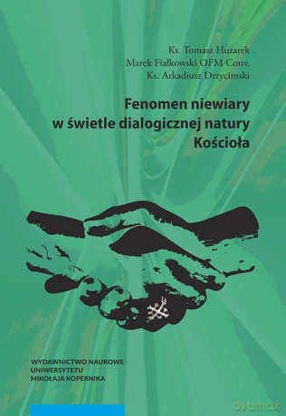 Fenomen niewiary w świetle dialogicznej natury Kościoła - Tomasz Huzarek, Marek Fiałkowski [KSIĄŻKA]
