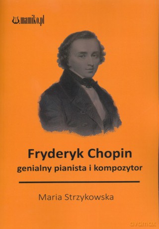 Fryderyk Chopin genialny kompozytor i pianista - Maria Strzykowska [KSIĄŻKA]