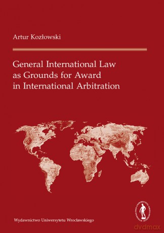General International Law as Grounds for Award in International Arbitration - Artur Kozłowski [KSIĄŻKA]