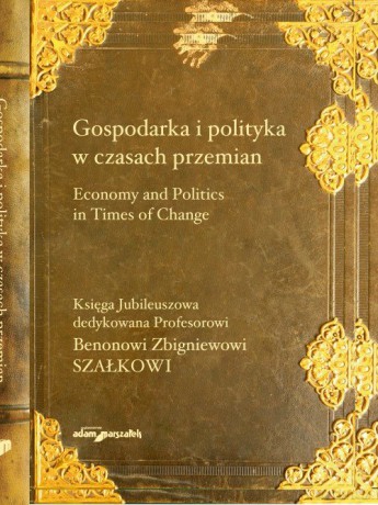 Gospodarka i polityka w czasach przemian. Księga Jubileuszowa dedykowana Profesorowi Benonowi Zbigni [KSIĄŻKA]