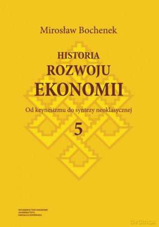 Historia rozwoju ekonomii (Tom 5) Od keynesizmu do syntezy neoklasycznej - Mirosław Bochenek [KSIĄŻKA]