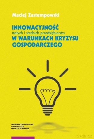 Innowacyjność małych i średnich przedsiębiorstw w warunkach kryzysu gospodarczego - Maciej Zastempowski [KSIĄŻKA]