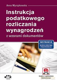 Instrukcja podatkowego rozliczania wynagrodzeń z wzorami dokumentów - Anna Wyrzykowska [KSIĄŻKA]