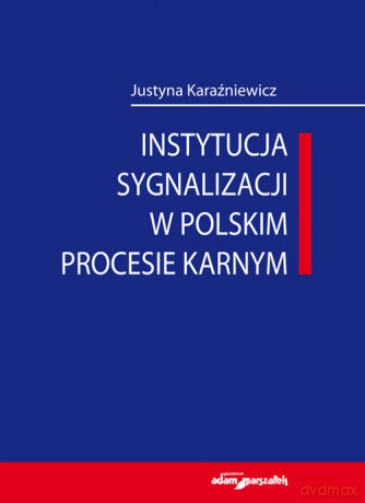 Instytucja sygnalizacji w polskim procesie karnym - Justyna Karaźniewicz [KSIĄŻKA]