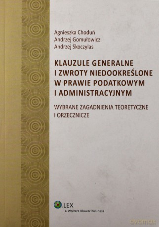 Klauzule generalne i zwroty niedookreślone w prawie podatkowym i administracyjnym - Andrzej Gomułowicz, Andrzej Skoczylas [KSIĄŻKA]