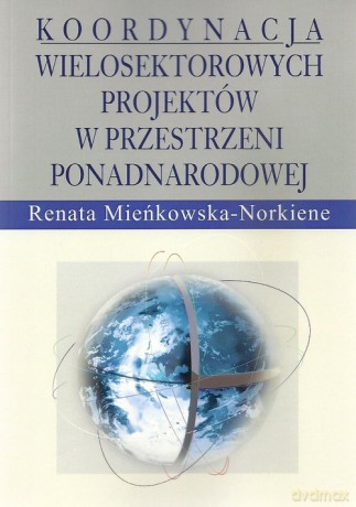 Koordynacja wielosektorowych projektów w przestrzeni ponadnarodowej - Renata Mieńkowska-Norkiene [KSIĄŻKA]