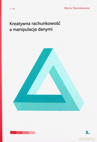 Kreatywna rachunkowość a manipulacja danymi - Marta Stanisławska [KSIĄŻKA]