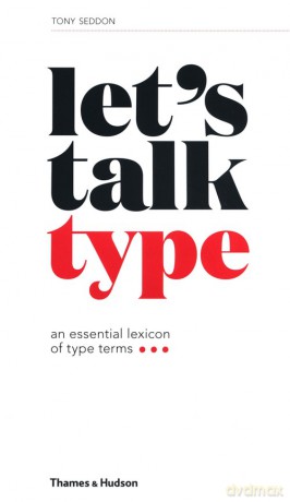 Let's Talk Type: An Essential Lexicon of Type Terms - Tony Seddon [KSIĄŻKA]