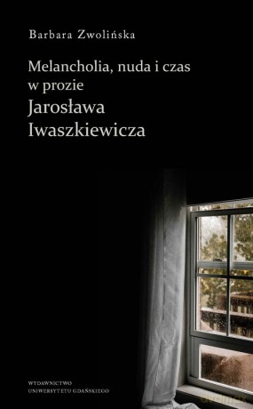 Melancholia, nuda i czas w prozie Jarosława Iwaszkiewicza - Barbara Zwolińska [KSIĄŻKA]