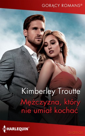 Mężczyzna który nie umiał kochać - Kimberley Troutte [KSIĄŻKA]