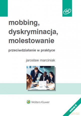 Mobbing dyskryminacja molestowanie w.3/20 Przeciwdziałanie w praktyce - Jarosław Marciniak [KSIĄŻKA]