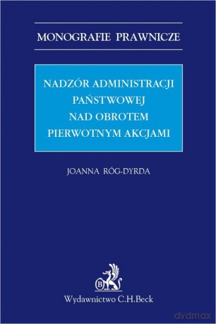 Nadzór administracji państwowej nad obrotem pierwotnym akcjami - Joanna Róg-Dyrda [KSIĄŻKA]