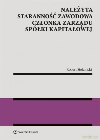 Należyta staranność zawodowa członka zarządu spółki kapitałowej - Robert Stefanicki [KSIĄŻKA]