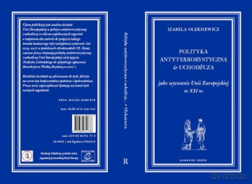 Polityka antyterrorystyczna i uchodźcza jako wyzwanie Unii Europejskiej w XX1 w. - Izabela Oleksiewicz [KSIĄŻKA]