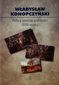 Polscy pisarze polityczni XVIII wieku (Tom 85) - Władysław Konopczyński [KSIĄŻKA]