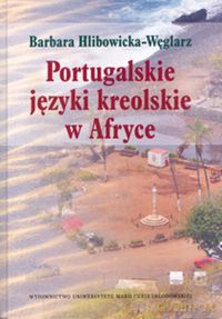 Portugalskie języki kreolskie w Afryce - Barbara Hlibowicka-Węglarz [KSIĄŻKA]