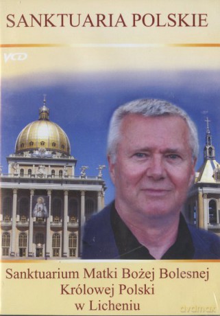 Sanktuaria polskie - Sanktuarium Matki Bożej Bolesnej Królowej Polski w Licheniu [VCD]