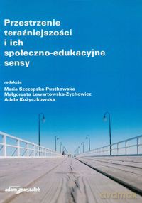 Przestrzenie teraźniejszości i ich społeczno-edukacyjne sensy [KSIĄŻKA]