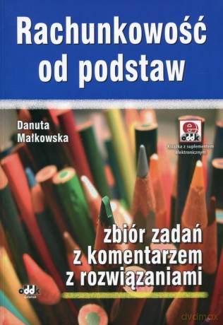 Rachunkowość od podstaw Zbiór zadań z komentarzem z rozwiązaniami - Danuta Małkowska [KSIĄŻKA]