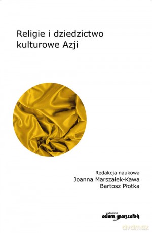 Religie i dziedzictwo kulturowe Azji - Joanna Marszałek-Kawa, Bartosz Płotka [KSIĄŻKA]
