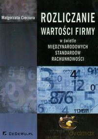 Rozliczanie wartości firmy w świetle międzynarodowych standardów rachunkowości - Małgorzata Cieciura [KSIĄŻKA]